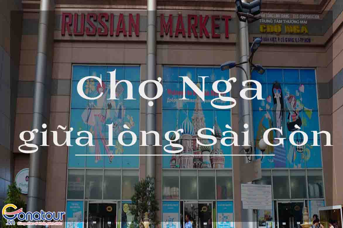 Khám phá về chợ Nga giữa lòng Sài Gòn