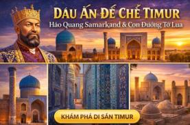 Dấu Ấn Đế Chế Timur: Hào Quang Samarkand & Con Đường Tơ Lụa