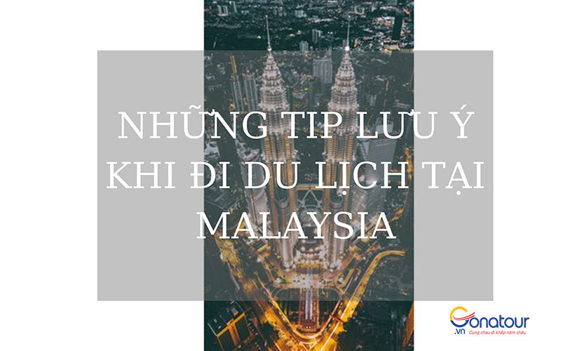 Những tip cần lưu ý khi đi du lịch Malaysia