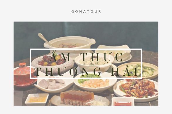 Ẩm thực Thượng Hải : Thượng Hải có gì ngon? Top món ăn nhất định phải thử khi du lịch Thượng Hải