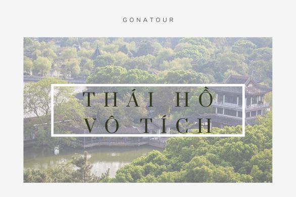 Thái Hồ Vô Tích – Điểm Du Lịch Nổi Tiếng Vùng Giang Nam