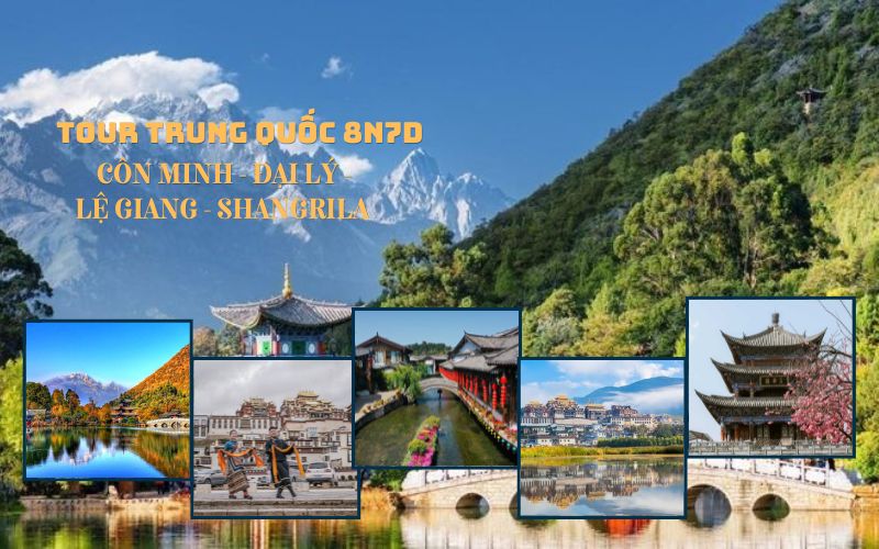 TOUR TRUNG QUỐC 8N7D - CÔN MINH - ĐẠI LÝ - LỆ GIANG - SHANGRILA